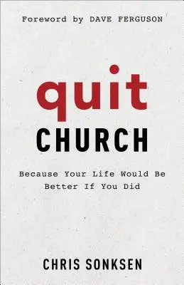 Renunță la biserică: Pentru că viața ta ar fi mai bună dacă ai face-o - Quit Church: Because Your Life Would Be Better If You Did