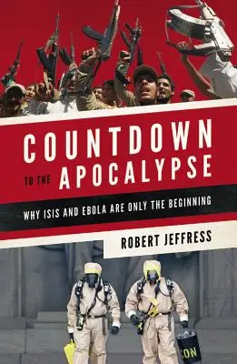Numărătoare inversă până la apocalipsă: De ce Isis și Ebola sunt doar începutul - Countdown to the Apocalypse: Why Isis and Ebola Are Only the Beginning