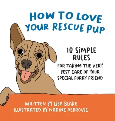 Cum să vă iubiți cățelul salvat: 10 reguli simple pentru a avea cea mai bună grijă de prietenul tău blănos special - How to Love Your Rescue Pup: 10 Simple Rules for Taking the Very Best Care of Your Special Furry Friend