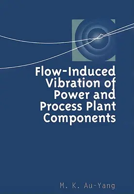 Vibrații induse de flux ale componentelor instalațiilor electrice și de proces: Un manual practic - Flow-Induced Vibration of Power and Process Plant Components: A Practical Workbook