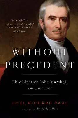 Fără Precedent: Președintele Curții Supreme de Justiție John Marshall și epoca sa - Without Precedent: Chief Justice John Marshall and His Times
