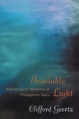 Lumină disponibilă: Reflecții antropologice asupra subiectelor filosofice - Available Light: Anthropological Reflections on Philosophical Topics