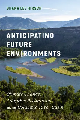 Anticiparea mediilor viitoare: Schimbările climatice, restaurarea adaptivă și bazinul râului Columbia - Anticipating Future Environments: Climate Change, Adaptive Restoration, and the Columbia River Basin