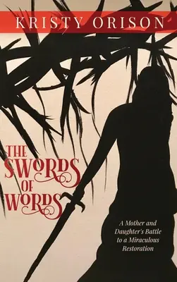 Săbiile cuvintelor: Lupta unei mame și a unei fiice pentru o restaurare miraculoasă - The Swords of Words: A Mother and Daughter's Battle to a Miraculous Restoration