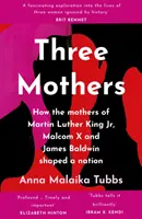 Trei mame - Cum au modelat o națiune mamele lui Martin Luther King Jr., Malcolm X și James Baldwin - Three Mothers - How the Mothers of Martin Luther King Jr., Malcolm X and James Baldwin Shaped a Nation