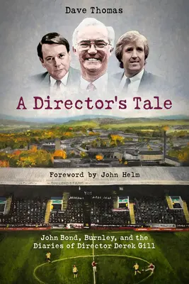 Povestea unui director: John Bond, Burnley și jurnalele din sala de consiliu ale lui Derek Gill - A Director's Tale: John Bond, Burnley and the Boardroom Diaries of Derek Gill