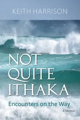 Not Quite Ithaka: Întâlniri pe drum: A Memoir - Not Quite Ithaka: Encounters on the Way: A Memoir