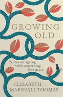 Growing Old - Note despre îmbătrânirea cu ceva asemănător grației - Growing Old - Notes on ageing with something like grace