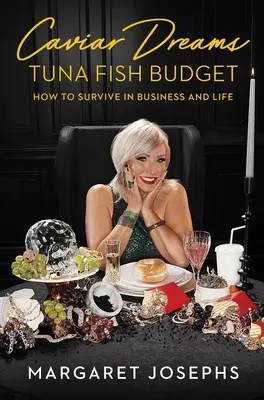 Caviar Dreams, Tuna Fish Budget: Cum să supraviețuiești în afaceri și în viață - Caviar Dreams, Tuna Fish Budget: How to Survive in Business and Life
