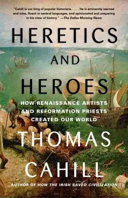 Eretici și eroi: Cum au creat lumea noastră artiștii Renașterii și preoții Reformei - Heretics and Heroes: How Renaissance Artists and Reformation Priests Created Our World