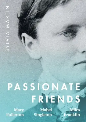Prieteni pasionați: Mary Fullerton, Mabel Singleton și Miles Franklin - Passionate Friends: Mary Fullerton, Mabel Singleton and Miles Franklin
