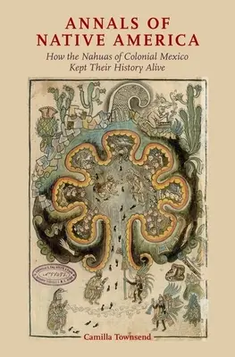 Analele Americii Native: Cum Nahuas din Mexicul colonial și-au păstrat istoria vie - Annals of Native America: How the Nahuas of Colonial Mexico Kept Their History Alive