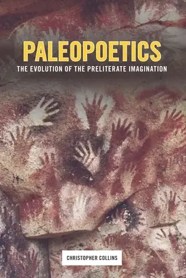 Paleopoetica: Evoluția imaginației preliterare: The Evolution of the Preliterate Imagination - Paleopoetics: The Evolution of the Preliterate Imagination