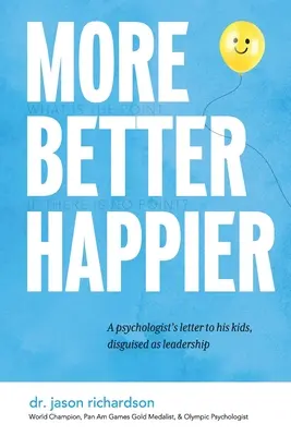 More Better Happier: Scrisoarea unui psiholog către copiii săi, deghizată în leadership - More Better Happier: A psychologist's letter to his kids, disguised as leadership