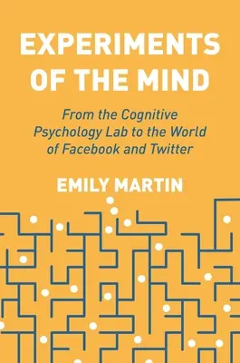 Experimente ale minții: De la laboratorul de psihologie cognitivă la lumea Facebook și Twitter - Experiments of the Mind: From the Cognitive Psychology Lab to the World of Facebook and Twitter