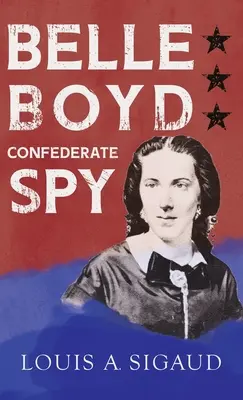 Belle Boyd - Spion confederat: Cu eseul „The Confederate Girl Who Saved Stonewall Jackson” de George Barton - Belle Boyd - Confederate Spy: With the Essay 'The Confederate Girl Who Saved Stonewall Jackson' by George Barton