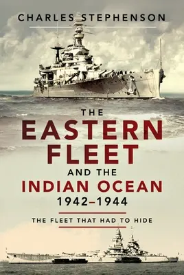 Flota de Est și Oceanul Indian, 1942-1944: Flota care a trebuit să se ascundă - The Eastern Fleet and the Indian Ocean, 1942-1944: The Fleet That Had to Hide