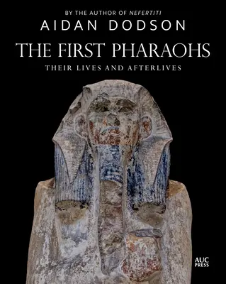 Primii faraoni: Viața și viața lor de apoi - The First Pharaohs: Their Lives and Afterlives