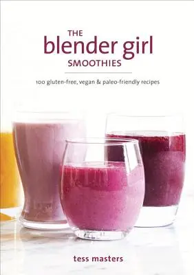 The Blender Girl Smoothies: 100 de rețete fără gluten, vegane și prietenoase cu paleo - The Blender Girl Smoothies: 100 Gluten-Free, Vegan, and Paleo-Friendly Recipes