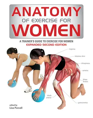 Anatomia exercițiilor fizice pentru femei: Ghidul antrenorului de exerciții fizice pentru femei - A Trainer's Guide to Exercise for Women - Anatomy of Exercise for Women: A Trainer's Guide to Exercise for Women