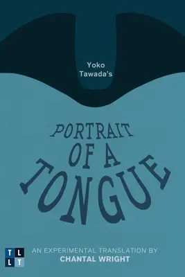 Yoko Tawada's Portrait of a Tongue: O traducere experimentală de Chantal Wright - Yoko Tawada's Portrait of a Tongue: An Experimental Translation by Chantal Wright