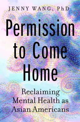 Permission to Come Home: Revendicarea sănătății mintale ca americani de origine asiatică - Permission to Come Home: Reclaiming Mental Health as Asian Americans
