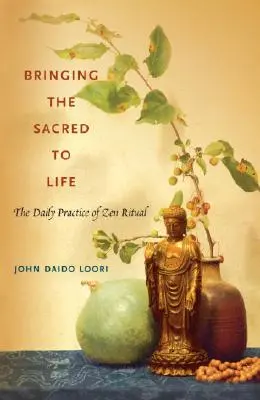Aducerea sacrului la viață: Practica zilnică a ritualului Zen - Bringing the Sacred to Life: The Daily Practice of Zen Ritual