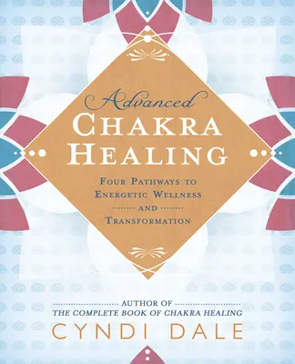 Vindecarea avansată a chakrelor: Patru căi către bunăstarea și transformarea energetică (Four Pathways to Energetic Wellness and Transformation) - Advanced Chakra Healing: Four Pathways to Energetic Wellness and Transformation