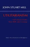 Utilitarismul - cu observații conexe din alte scrieri ale lui Mill - Utilitarianism - With Related Remarks from Mill's Other Writings