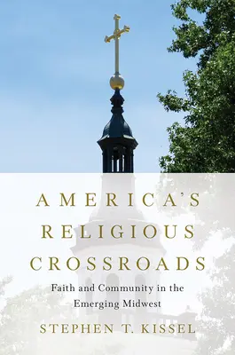 America's Religious Crossroads: Credință și comunitate în Midwest-ul emergent - America's Religious Crossroads: Faith and Community in the Emerging Midwest