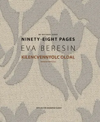 Eva Beresin: Jurnalul mamei mele: Nouăzeci și opt de pagini - Eva Beresin: My Mother's Diary: Ninety-Eight Pages