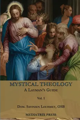 Teologie mistică: Ghidul unui laic; vol. 1 - Mystical Theology: A Layman's Guide; vol. 1
