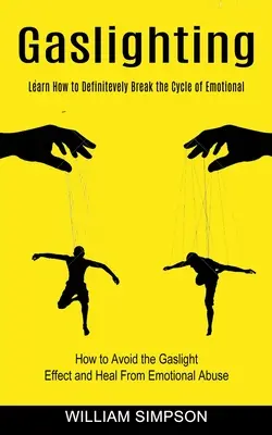 Gaslighting: Learn How to Definitevely Break the Cycle of Emotional (Cum să Evitați Efectul Gaslight și să Vă Vindecați de Abuzul Emoțional - Gaslighting: Learn How to Definitevely Break the Cycle of Emotional (How to Avoid the Gaslight Effect and Heal From Emotional Abuse