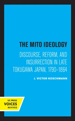 Ideologia Mito: Discurs, reformă și insurecție în Japonia Tokugawa târzie, 1790-1864 - The Mito Ideology: Discourse, Reform, and Insurrection in Late Tokugawa Japan, 1790-1864