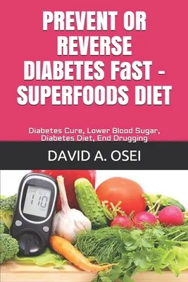 PREVINEȚI SAU REVERSAȚI DIABETUL FaST - SUPERFOODS DIET: Vindecarea diabetului, scăderea zahărului din sânge, dieta pentru diabet, sfârșitul drogurilor - PREVENT OR REVERSE DIABETES FaST - SUPERFOODS DIET: Diabetes Cure, Lower Blood Sugar, Diabetes Diet, End Drugging