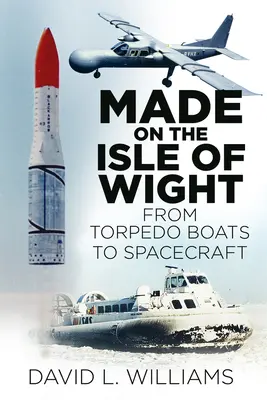Made on the Isle of Wight: De la barca torpiloare la nava spațială - Made on the Isle of Wight: From Torpedo Boat to Spacecraft