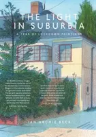Lumină în suburbii - Un an de picturi de blocare - Light in Suburbia - A Year of Lockdown Paintings