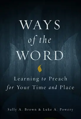 Căile Cuvântului: Învățând să predici pentru timpul și locul tău - Ways of the Word: Learning to Preach for Your Time and Place