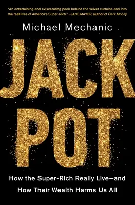 Jackpot: Cum trăiesc cu adevărat cei foarte bogați - și cum ne dăunează bogăția lor tuturor - Jackpot: How the Super-Rich Really Live--And How Their Wealth Harms Us All