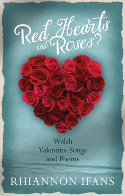 Inimi roșii și trandafiri? - Cântece și poezii galeze de Valentine - Red Hearts and Roses? - Welsh Valentine Songs and Poems