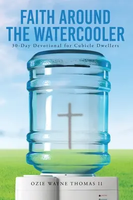 Faith Around the Watercooler: Devoțiune de 30 de zile pentru cei care locuiesc în cuburi - Faith Around the Watercooler: 30-Day Devotional for Cubicle Dwellers