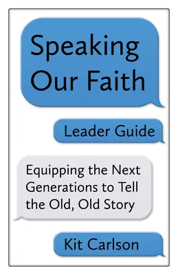 Ghidul liderului Speaking Our Faith: Echiparea generațiilor următoare pentru a spune povestea veche, veche - Speaking Our Faith Leader Guide: Equipping the Next Generations to Tell the Old, Old Story