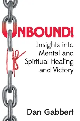 Fără legături! Insights into Mental and Spiritual Healing and Victory (Perspective asupra vindecării și victoriei mentale și spirituale) - Unbound!: Insights into Mental and Spiritual Healing and Victory