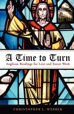 A Time to Turn: Lecturi anglicane pentru Postul Mare și Săptămâna Patimilor - A Time to Turn: Anglican Readings for Lent and Easter Week