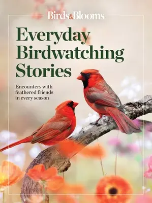 Birds & Blooms Everyday Birdwatching Stories: Întâlniri cu prietenii cu pene în fiecare anotimp - Birds & Blooms Everyday Birdwatching Stories: Encounters with Feathered Friends in Every Season