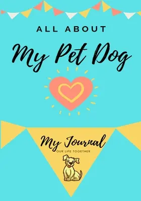 Despre câinele meu de companie: Jurnalul animalului meu de companie - About My Pet Dog: My Pet Journal