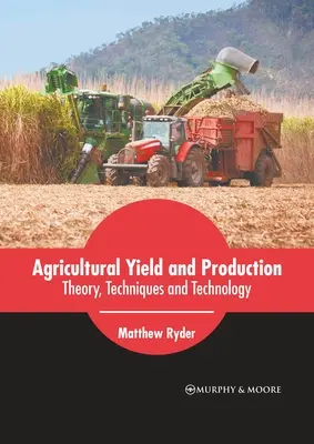 Randament și producție agricolă: Teorie, tehnici și tehnologie - Agricultural Yield and Production: Theory, Techniques and Technology