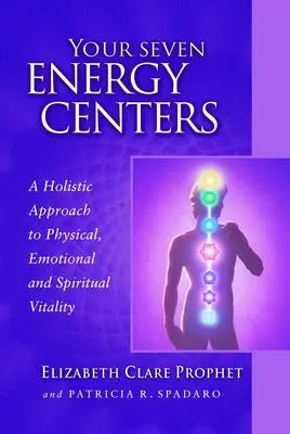 Cele șapte centre energetice ale tale: O abordare holistică a vitalității fizice, emoționale și spirituale - Your Seven Energy Centers: A Holistic Approach to Physical, Emotional and Spiritual Vitality