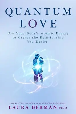 Quantum Love: Folosește energia atomică a corpului tău pentru a crea relația pe care ți-o dorești - Quantum Love: Use Your Body's Atomic Energy to Create the Relationship You Desire