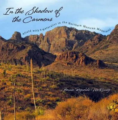 În umbra carmenilor: Pe teren cu un naturalist în munții din nordul Mexicului - In the Shadow of the Carmens: Afield with a Naturalist in the Northern Mexican Mountains
